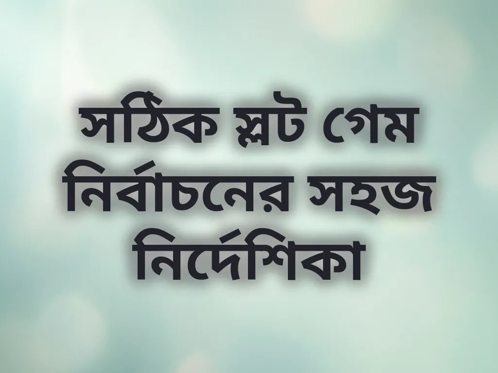 সঠিক স্লট গেম নির্বাচনের সহজ নির্দেশিকা